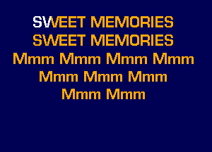 SWEET MEMORIES
SWEET MEMORIES
Mmm Mmm Mmm Mmm
Mmm Mmm Mmm
Mmm Mmm