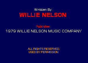Written By

1979 WILLIE NELSON MUSIC COMPANY

ALL RIGHTS RESERVED
USED BY PERMISSION