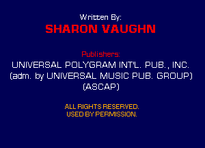 Written Byi

UNIVERSAL PDLYGRAM INT'L. PUB, INC.
Eadm. by UNIVERSAL MUSIC PUB. GROUP)
IASCAPJ

ALL RIGHTS RESERVED.
USED BY PERMISSION.