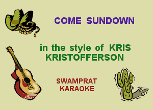 COME SUNDOWN

in the style of KRIS
KRISTOFFERSON

X

SWAMPRAT
KARAOKE
