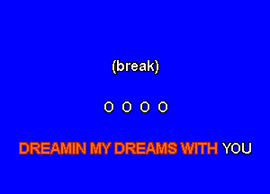 (break)

0000

DREAMIN MY DREAMS WITH YOU