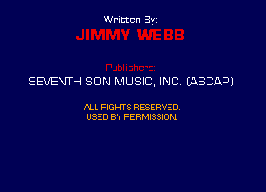 Written Byz

SEVENTH SON MUSIC, INC. IASCAPJ

ALI. HGHTS RESERVED,
USED BY Psmssm,