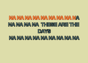 MMMMMMMMM
NANANANA TI-CEEEAETI-CE
DAYS
NANANANANANANANANA