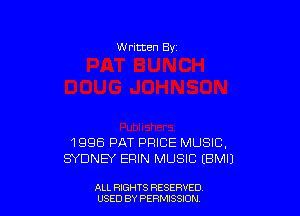 w ritten 8v

1998 PAT PRICE MUSIC,
SYDNEY ERIN MUSIC EBMIJ

ALL RIGHTS RESERVED
USED BY PERMISSION