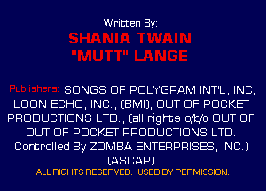 Written Byi

SONGS OF PDLYGRAM INT'L, INC,
LDDN ECHO, IND. EBMIJ. OUT OF POCKET
PRODUCTIONS LTD. Eall Fights 0M0 OUT OF
OUT OF POCKET PRODUCTIONS LTD.
Controlled By ZDMBA ENTERPRISES, INC.)

(AS CAP)
ALL RIGHTS RESERVED. USED BY PERMISSION.