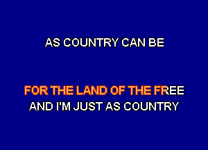 ASCOUNTRYCANBE

FORTHELANDOFTHEFREE
ANDPMJUSTASCOUNTRY