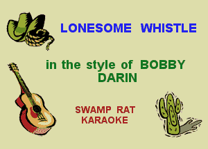 LONESOME WHISTLE

in the style of BOBBY
DARIN

SWAMP RAT
KARAOKE