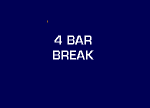 4 BAR
BREAK