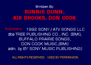 Written Byi

1992 SONY (ATV SONGS LLC
dba TREE PUBLISHING 80., INC. EBMIJ.
BUFFALO PRAIRIE SONGS,
DUN CDDK MUSICIIBMIJ
adm. by BY SONY MUSIC PUBLISHING)

ALL RIGHTS RESERVED. USED BY PERMISSION.