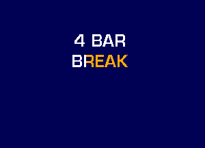 4 BAR
BREAK