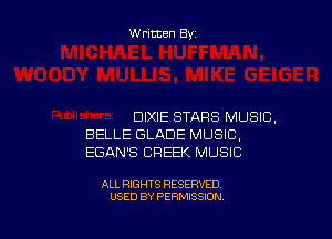 W ritten By

DIXIE STARS MUSIC,

BELLE GLADE MUSIC,
EGAN'S CREEK MUSIC

ALL RIGHTS RESERVED
USED BY PERMISSION