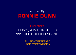 W ritten Bv

SDNYIATV SONGS LLC
dba TREE PUBLISHING INC

ALL RIGHT RESERVED
USED BY PERMISSION