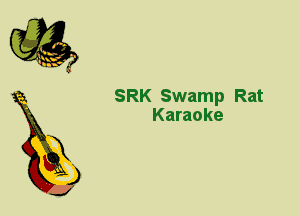2

X
3

J

SRK Swamp Rat
Karaoke