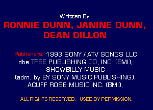 Written Byi

1888 SONY (AW SONGS LLC
dba TREE PUBLISHING CO. INC. EBMIJ.
SHOWBILLY MUSIC
Eadm. by BY SONY MUSIC PUBLISHING).
ACUFF HOSE MUSIC INC. EBMIJ.

ALL RIGHTS RESERVED. USED BY PERMISSION.