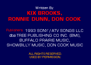 Written Byi

1993 SONY (ATV SONGS LLC
dba TREE PUBLISHING CID INC. EBMIJ.
BUFFALO PRAIRIE MUSIC,
SHDWBILLY MUSIC, DUN CDDK MUSIC

ALL RIGHTS RESERVED.
USED BY PERMISSION.