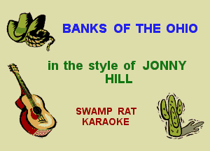 BANKS OF THE OHIO

in the style of JONNY

HILL
X

SWAMP RAT
KARAOKE