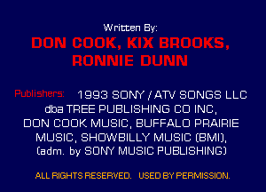 Written Byi

1993 SONY (ATV SONGS LLC
dba TREE PUBLISHING CO INC,
DUN CDDK MUSIC, BUFFALO PRAIRIE

MUSIC, SHDWBILLY MUSIC EBMIJ.
Eadm. by SONY MUSIC PUBLISHINGJ

ALL RIGHTS RESERVED. USED BY PERMISSION.