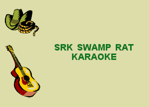 2

X
3

J

SRK SWAMP RAT
KARAOKE