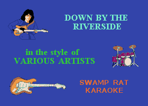 a DOWN BY THE
RIVERSIDE

in the style of
VARIOUS ARTISTS

SWAMP RAT
m' 'm KARAOKE