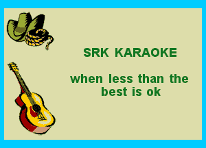 SRK KARAOKE

when less than the

best is ok
X

3

J