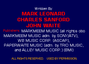 Written Byi

MARKMEEM MUSIC (all rights ObD
MARKMEEM MUSIC adm. by SDNYJATVJ.
WB MUSIC CORP. EASCAPJ.
PAPERWAITE MUSIC Eadm. byTRICl MUSIC,
and ALLEY MUSIC BDRP.) EBMIJ

ALL RIGHTS RESERVED. USED BY PERMISSION.
