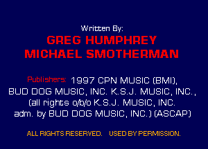 Written Byi

1997 CPN MUSIC EBMIJ.
BUD DDS MUSIC, INC. K.SJ. MUSIC, INC,
(all rights 0M0 K.SJ. MUSIC, INC.
adm. by BUD DDS MUSIC, INC.) EASCAPJ

ALL RIGHTS RESERVED. USED BY PERMISSION.