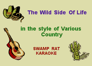 The Wild Side or Life

in the style of Various
Country

SWAMP RAT
KARAO K E