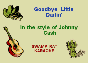 Goodbye Little
Darlin'

in the style of Johnny

Cash
X

SWAMP RAT
KARAOKE