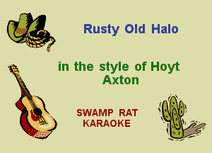 Rusty Old Halo

in the style of Hoyt
Axton

X

SWAMP RAT
KARAOKE