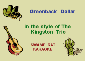 Greenback Dollar

in the style of The
Kingston Trio

X

SWAMP RAT
KARAOKE