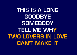 THIS IS A LONG
GOODBYE
SOMEBODY
TELL ME WHY
TWO LOVERS IN LOVE
CAN'T MAKE IT