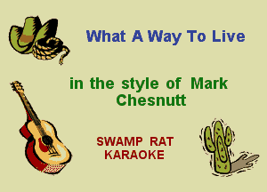 What A Way To Live

in the style of Mark
Chesnutt

X

SWAMP RAT
KARAOKE