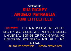 Written Byi

DDDR NUMBER CINE MUSIC,
MIGHTY NICE MUSIC. WAIT NO MORE MUSIC.

UNIVERSAL SONGS OF PDLYGRAM, INC.
UNIVERSAL PDLYGRAM INTL. PUB, INC.

(AS CAP)
ALL RIGHTS RESERVED. USED BY PERMISSION.