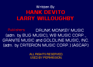 Written Byi

DRUNK MONKEY MUSIC
Eadm. by BUG MUSIC). WB MUSIC CORP,
GRANITE MUSIC and GDLDLINE MUSIC, INC.
Eadm. by CRITERION MUSIC CORP.) IASCAPJ

ALL RIGHTS RESERVED.
USED BY PERMISSION.