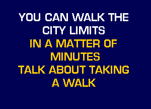 YOU CAN WALK THE
CITY LIMITS
IN A MATTER OF
MINUTES
TALK ABOUT TAKING
A WALK