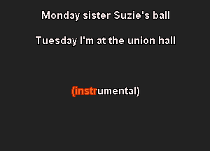 Monday sister Suzie's ball

Tuesday I'm at the union hall

(instrumental)