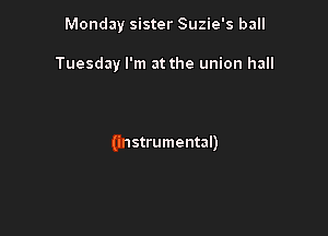 Monday sister Suzie's ball

Tuesday I'm at the union hall

(instrumental)