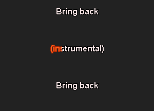 Bring back

(instrumental)

Bring back