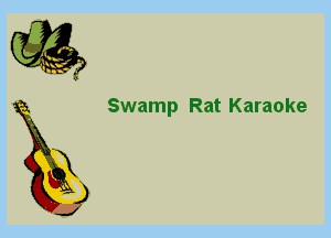 6

X
)

J

Swamp Rat Karaoke