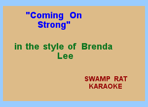 Coming On
Strong

in the style of Brenda
Lee

SWAMP RAT
KARAOKE