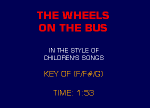 IN THE STYLE OF
CHILDREN'S SONGS

KEY OF EFfFaa6fIGJ

TIME 1 53