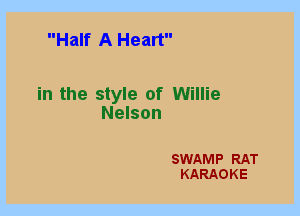 Half A Heart

in the style of Willie
Nelson

SWAMP RAT
KARAOKE