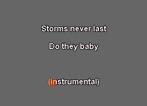 Storms never last

Do they baby

(instrumental)