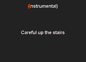 (instrumental)

Careful up the stairs