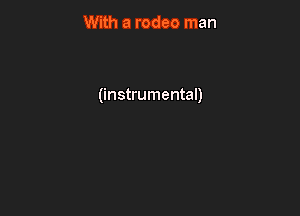 With a rodeo man

(instrumental)