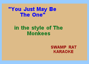 You Just May Be
The One

in the style of The
Monkees

SWAMP RAT
KARAOKE