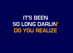 ITS BEEN
SO LONG DARLIN'

DO YOU REALIZE