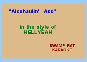 Alcohaulin' Ass

in the style of
HELLYEAH

SWAMP RAT
KARAOKE