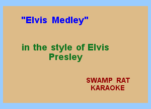 Elvis Medley

in the style of Elvis
Presley

SWAMP RAT
KARAOKE