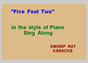 Five Foot Two

in the style of Piano
Sing Along

SWAMP RAT
KARAOKE